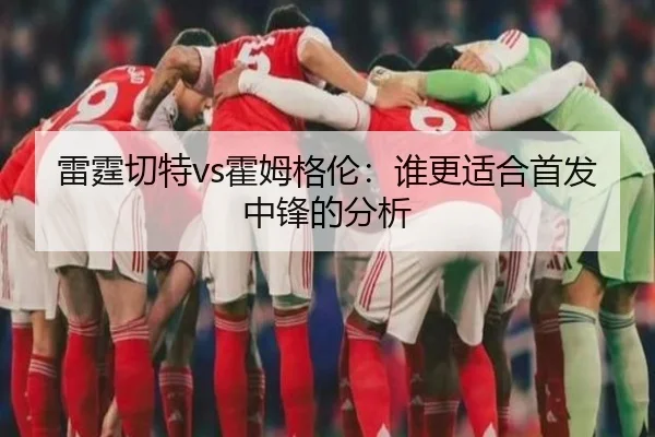 雷霆切特vs霍姆格伦：谁更适合首发中锋的分析
